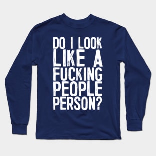 Do I Look Like A F*cking People Person? Long Sleeve T-Shirt